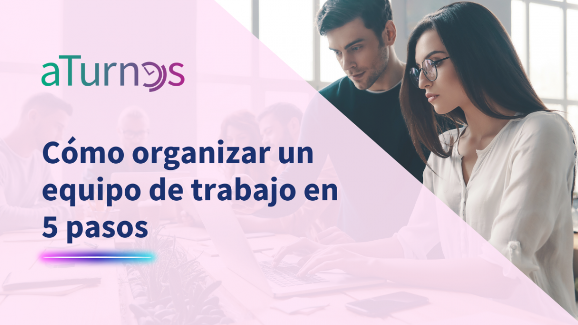 organizar-equipo-de-trabajo-5-pasos-aturnos