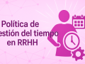 Imagen representativa de la política de gestión del tiempo en el entorno laboral, registro de jornada laboral y productividad, incluyendo buenas prácticas en recursos humanos